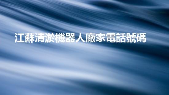 江蘇清淤機器人廠家電話號碼：解密城市底蘊，探秘科技奇跡！
